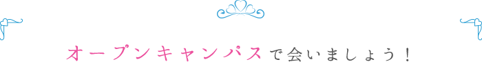 オープンキャンパスで会いましょう!
