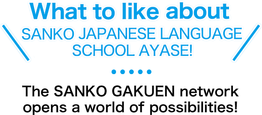 What to like about Sanko Japanese Language School AYASE! - The Sanko Gakuen network w opens a world of possibilities!