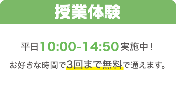 授業体験 平日10:00～14:50 お好きな時間で3回まで無料