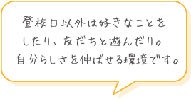 登校日以外は好きなことをしたり、友だちと遊んだり。自分らしさを伸ばせる環境です。