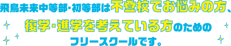 飛鳥未来中等部・初等部は不登校でお悩みの方、復学・進学を考えている方のためのフリースクールです。