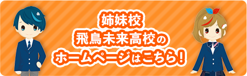 姉妹校 飛鳥未来高校のホームページはこちら！