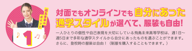 飛鳥未来高校のポイント1　自分にあった通学スタイルが選べて、服装も自由！