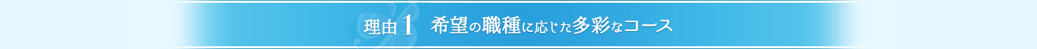 理由1 希望の職種に応じた多彩なコース