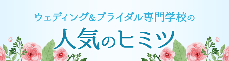 ウェディング＆ブライダル専門学校の人気のヒミツ