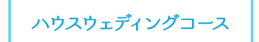 ハウスウェディングコース