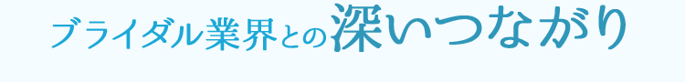 ブライダル業界との深いつながり