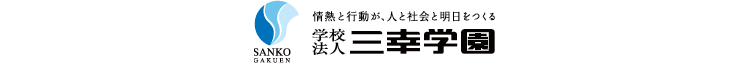 情熱と行動が、人と社会と明日をつくる　学校法人 三幸学園