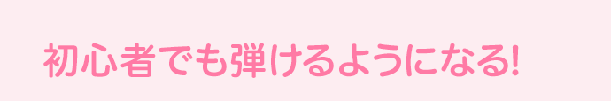 初心者でも弾けるようになる!