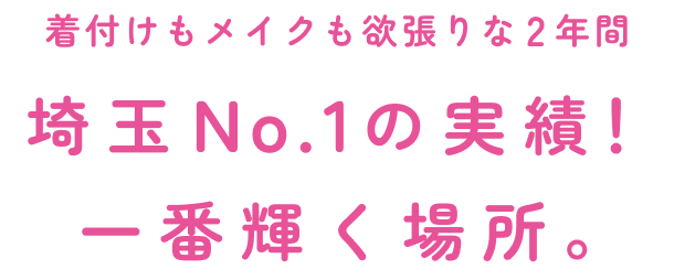 着付けもメイクも欲張りな2年間埼玉No.1の実績！一番輝く場所。