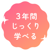 ３年間じっくり学べる