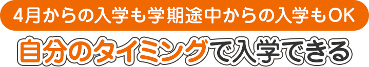 4月からの入学も学期途中からの入学もOK 自分のタイミングで入学できる