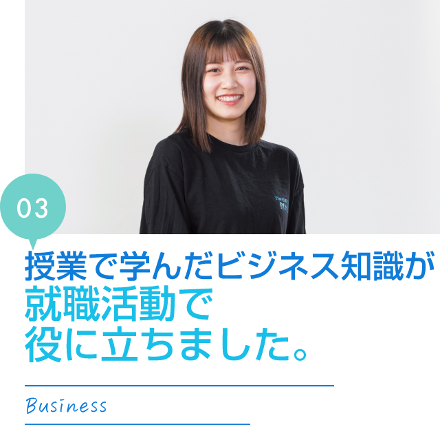 授業で学んだビジネス知識が就職活動で役に立ちました。