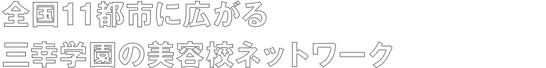 全国11都市に広がる三幸学園の美容校ネットワーク