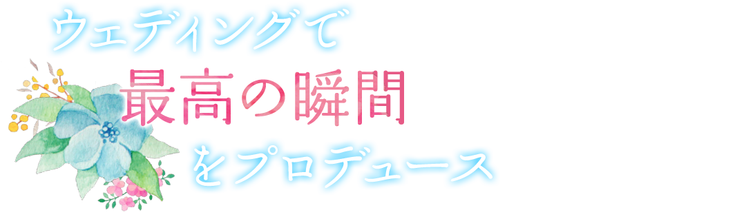 ウェディングで最高の瞬間をプロデュース