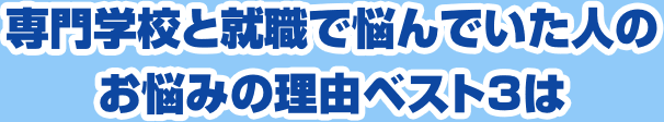 専門学校と就職で悩んでいた人のお悩みの理由ベスト3は