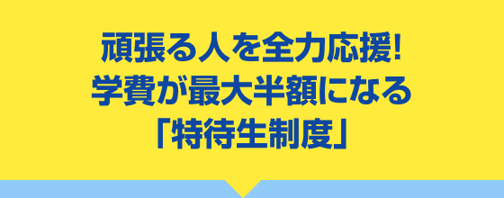 頑張る人を全力応援!学費が最大半額になる「特待生制度」