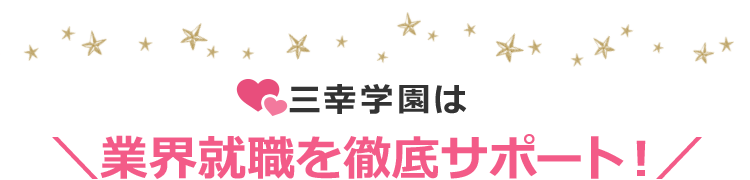 ＼三幸学園は業界就職を徹底サポート！/