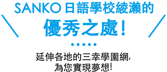 Sanko 日語學校綾瀨的優秀之處！ - 延伸各地的三幸學園 網，為您實現夢想！