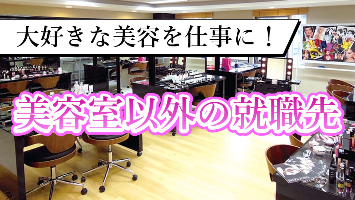 【美容のお仕事は美容師だけじゃない!】美容専門学校の就職先大公開!