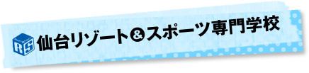 仙台リゾート＆スポーツ専門学校