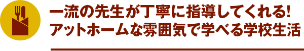 一流的老師細心指導!在舒適的氛圍中學習的學校生活