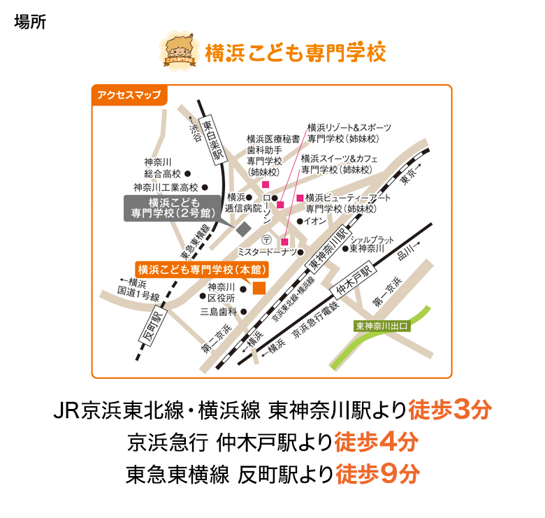 場所 横浜こども専門学校本館 1~8F JR京浜東北線・横浜線 東神奈川駅より徒歩3分、京浜急行 仲木戸駅より徒歩4分、東急東横線 反町駅より徒歩9分