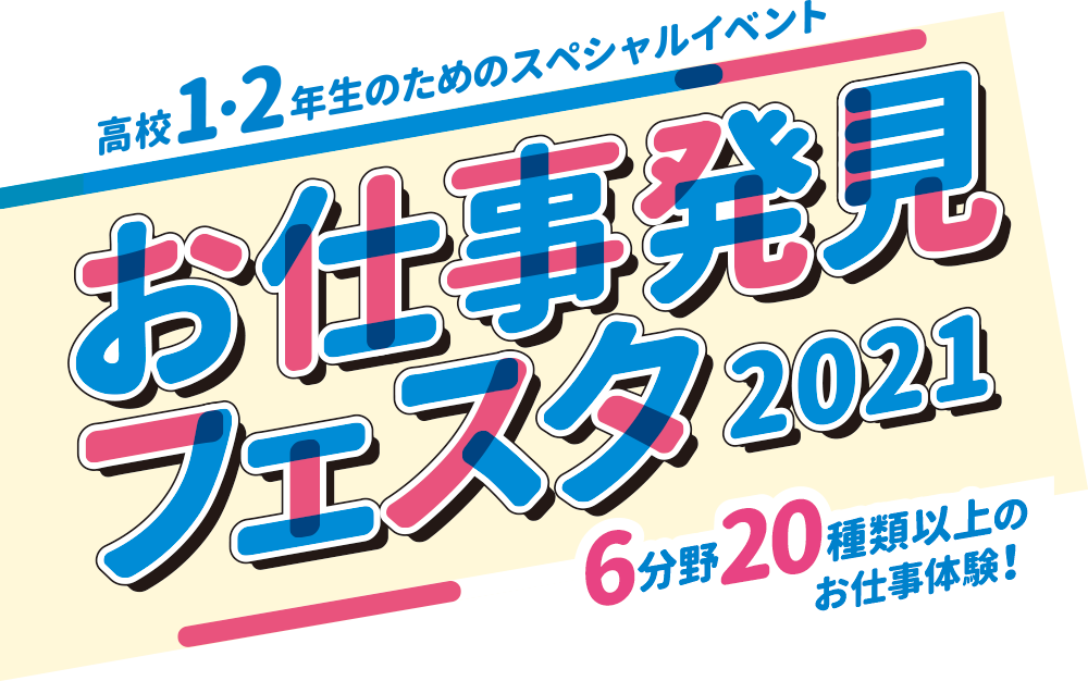 高校1・2年生のためのスペシャルイベント お仕事発見フェスタ2021 6分野50種以上のお仕事体験！