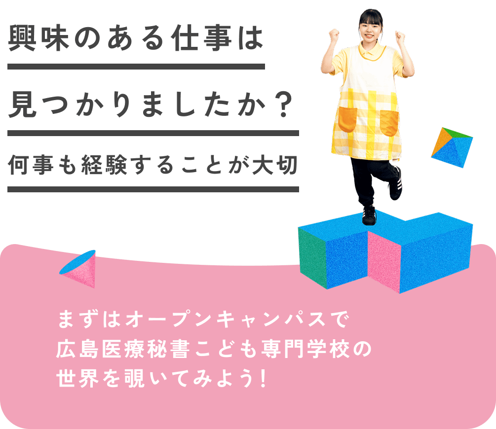 興味のある仕事は見つかりましたか?何事も経験することが大切 まずはオープンキャンパスで広島医療秘書こども専門学校の世界を覗いてみよう!