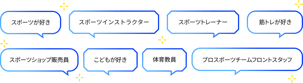 「スポーツが好き」「スポーツインストラクター」「スポーツトレーナー」「スポーツトレーナー」「筋トレが好き」「スポーツショップ販売員」「こどもが好き」「体育教員」「プロスポーツチームフロントスタッフ」