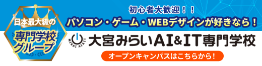 初心者大歓迎！！パソコン・ゲーム・WEBデザインが好きなら！大宮みらいAI&IT専門学校 オーブンキャンパスはこちらから！