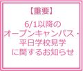 【重要】６月１日以降のオープンキャンパス・平日学校見学について