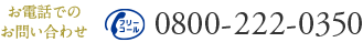 お電話でのお問い合わせ 0800-222-0350