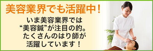 美容業界でも活躍中！いま美容業界では”美容鍼”が注目の的。たくさんのはり師が活躍しています！