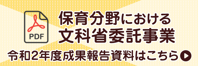保育分野における文科省委託事業 令和2年度成果報告資料はこちら