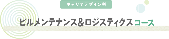 ビルメンテナンス＆ロジスティクスコース
