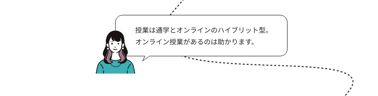 授業は通学とオンラインのハイブリット型。オンライン授業があるのは助かります。