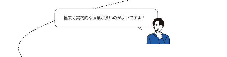 幅広く実践的な授業が多いのがよいですよ！