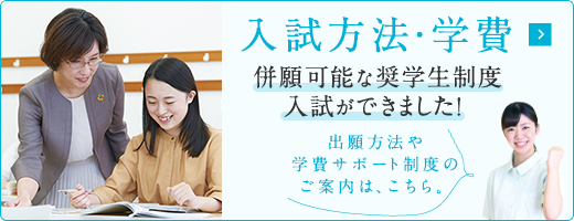 入試方法・学費 併願可能な奨学生制度入試ができました！ 出願方法や学費サポート制度のご案内は、こちら。