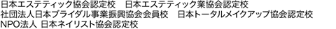 日本エステティック協会認定校,日本エステティック業協会認定校,社団法人日本ブライダル事業振興協会,日本トータルメイクアップ協会認定校,NPO法人日本ネイリスト協会認定校