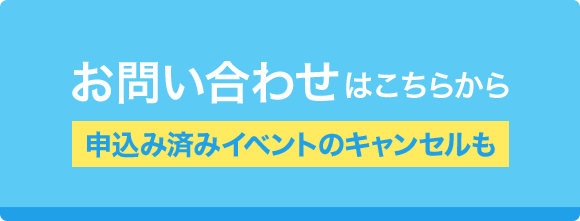 お問い合わせはこちらから。申込み済みイベントのキャンセルも