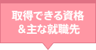 取得できる資格＆主な就職先