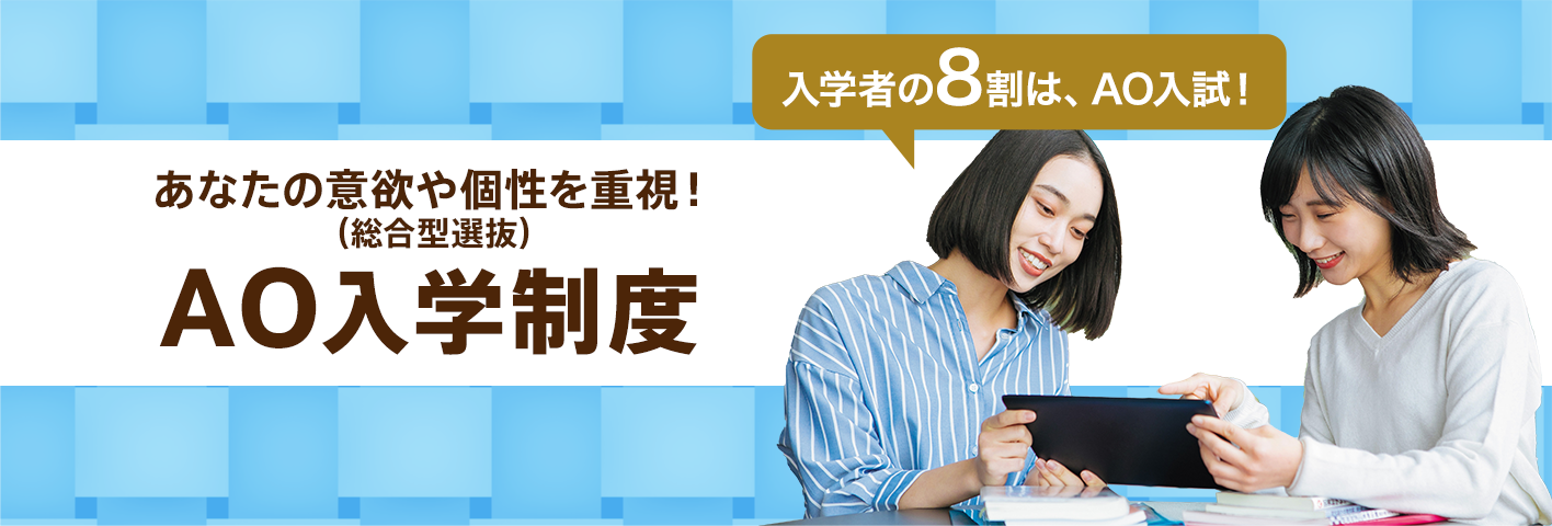 あなたの意欲や個性を重視！（総合型選抜）AO入学制度