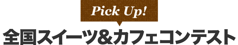 Pick Up! 全国スイーツ＆カフェコンテスト