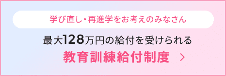 学び直し・再進学をお考えのみなさん 最大128万円の給付を受けられる 教育訓練給付制度