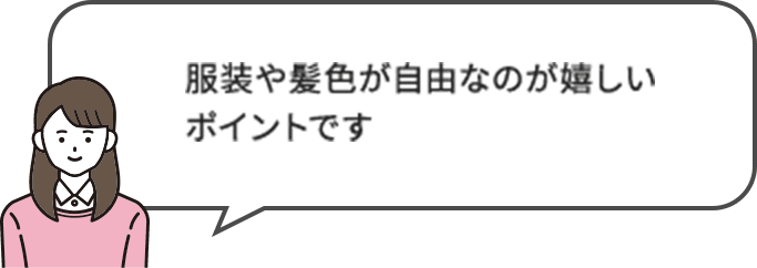 服装や髪色が自由なのが嬉しいポイントです