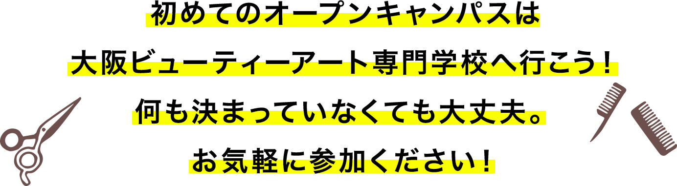初めてのオープンキャンパスは名大阪ビューティーアート専門学校へ行こう!何も決まっていなくても大丈夫。お気軽に参加ください!