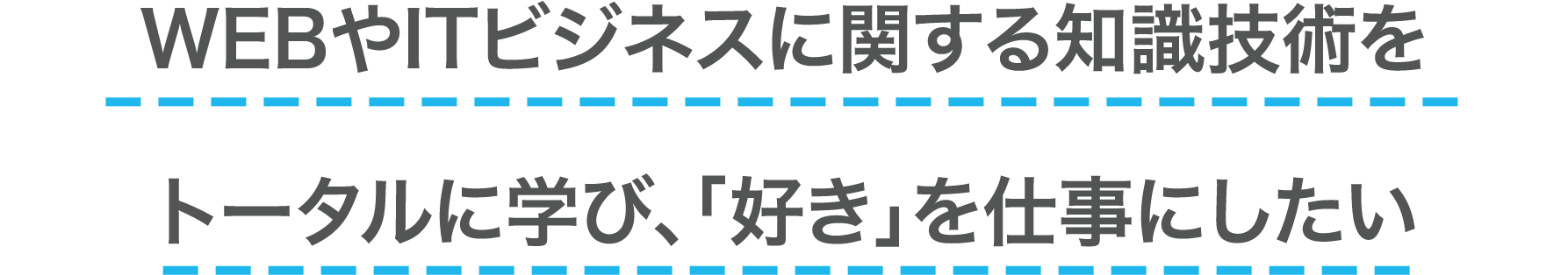 WEBやITビジネスに関する知識技術をトータルに学び、「好き」を仕事にしたい