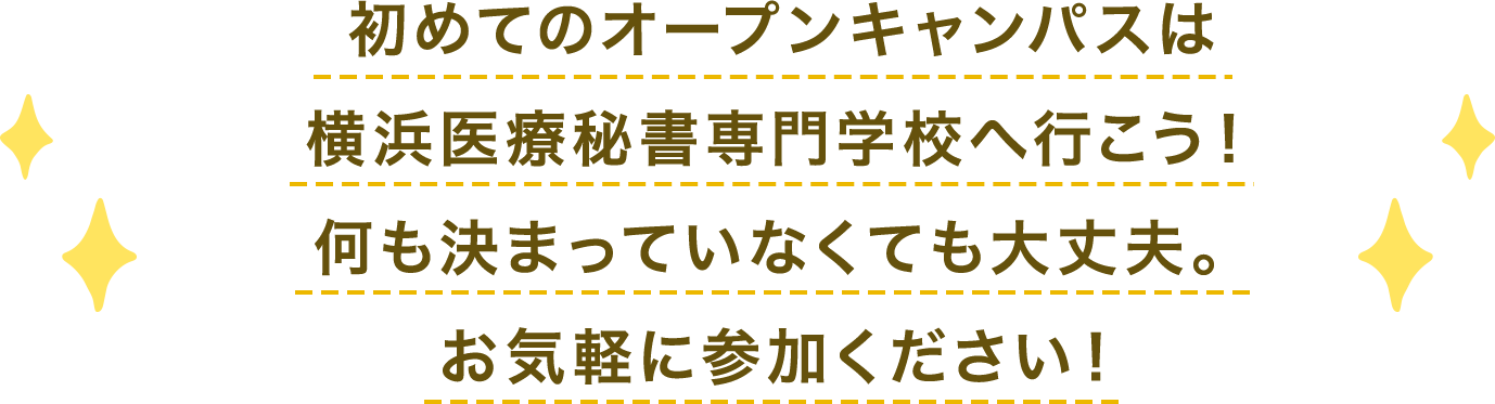初めてのオープンキャンパスは
横浜医療秘書＆IT専門学校へ行こう！何も決まっていなくても大丈夫。お気軽に参加ください！