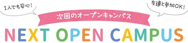 1人でも安心！友達と参加OK！次回のオープンキャンパス